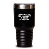Funny Band Director Quote Tumbler, 'Keep Calm, I'm (almost) A Band Director.' - Gifts from Friends, Coworkers, or Family for Birthday - Main